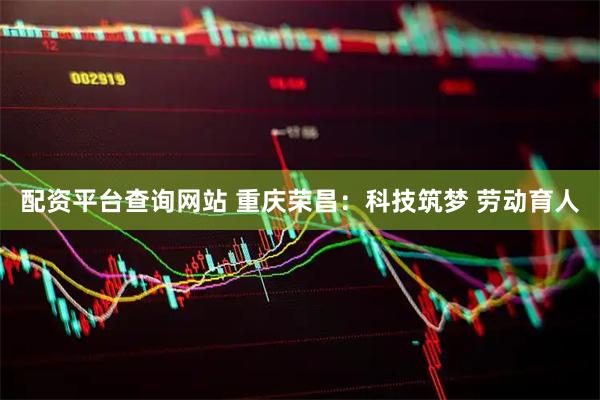 配资平台查询网站 重庆荣昌：科技筑梦 劳动育人